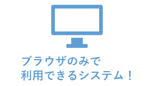 ブラウザのみで利用できるシステム